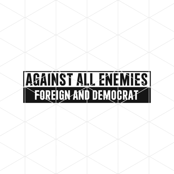 Against All Enemies Foreign And Democrat