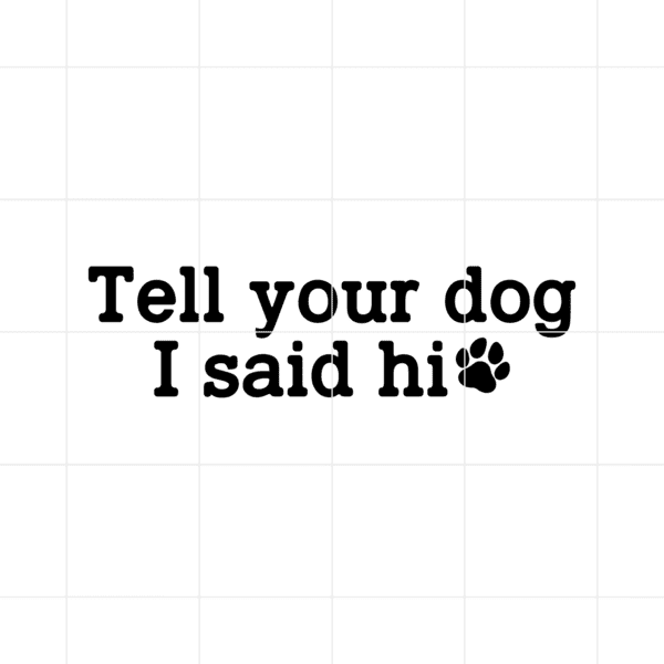 Tell Your Dog I Said Hi Decal