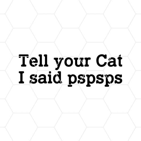 Tell Your Cat I Said Pspsps Decal