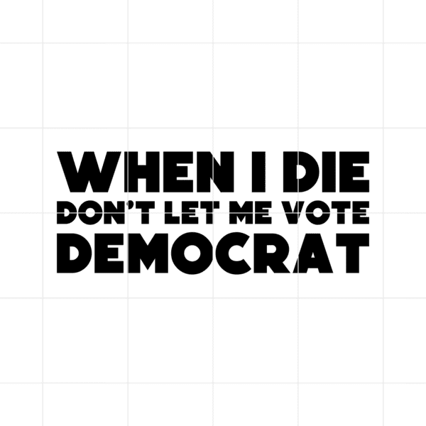 when i die dont let me vote democrat decal