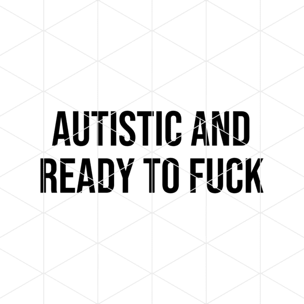 autistic and ready to fuck decal