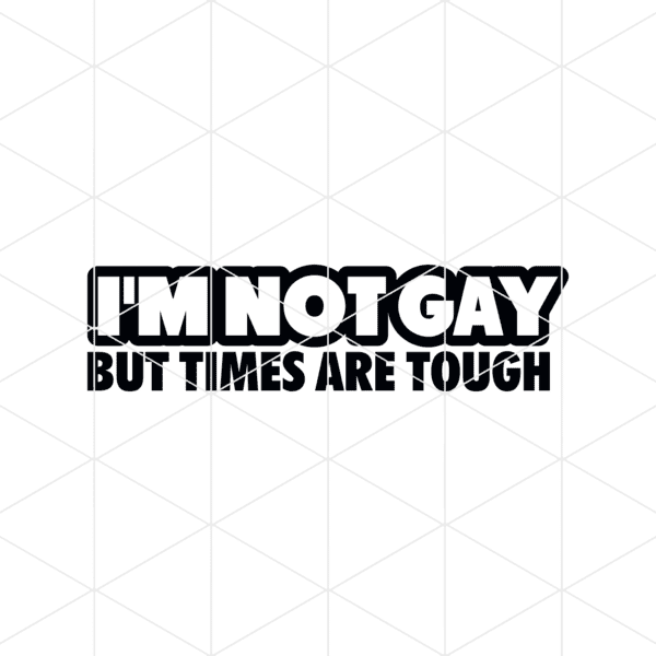 imnotgaybuttimesaretough