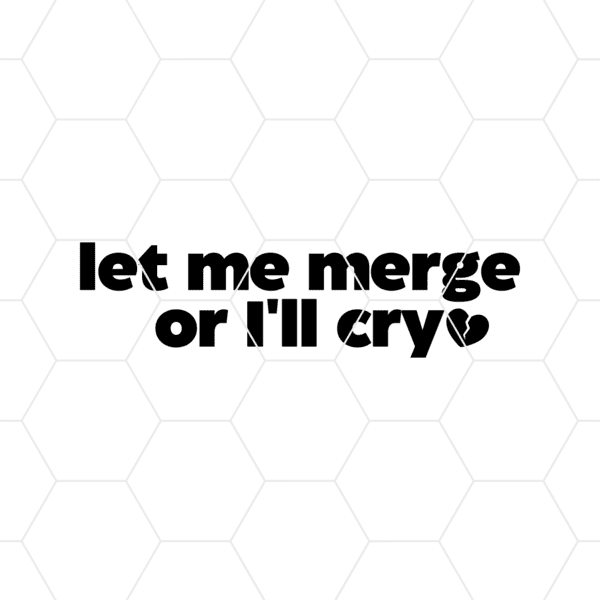 let me merge or ill cry decal