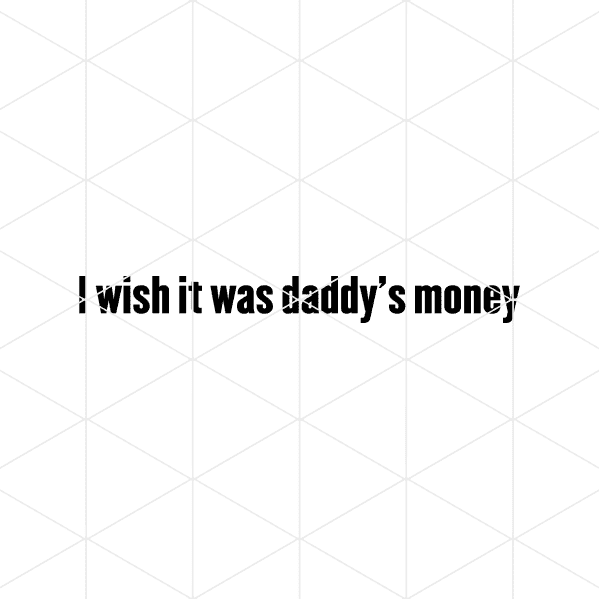 iwishitwasdaddysmoney