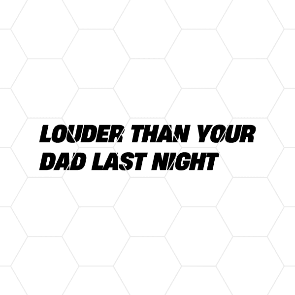 Louder Than Your Dad Last Night Decal